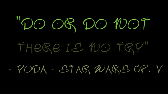 Do or do not, there is no try - Yoda Star Wars Ep. V